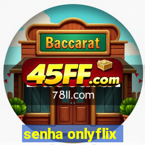 senha onlyflix